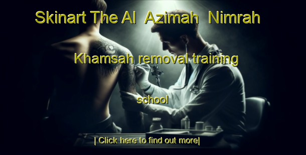 Skinart The Al  Azimah  Nimrah Khamsah removal training school-United Kingdom