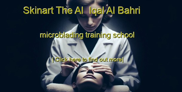 Skinart The Al  Iqal Al Bahri microblading training school-United Kingdom