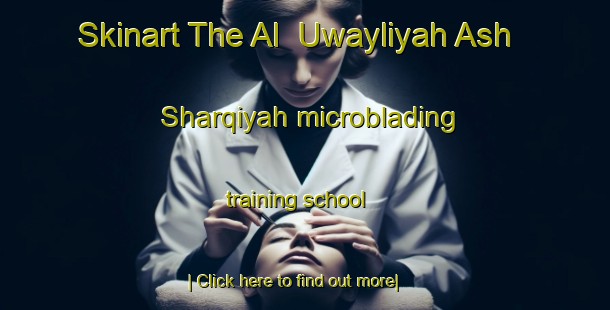 Skinart The Al  Uwayliyah Ash Sharqiyah microblading training school-United Kingdom