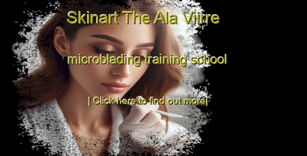 Skinart The Ala Viirre microblading training school-United Kingdom