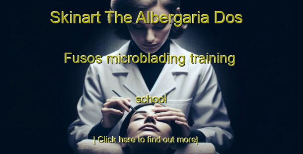 Skinart The Albergaria Dos Fusos microblading training school-United Kingdom