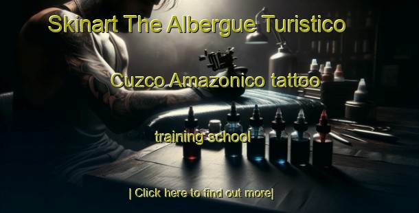 Skinart The Albergue Turistico Cuzco Amazonico tattoo training school-United Kingdom