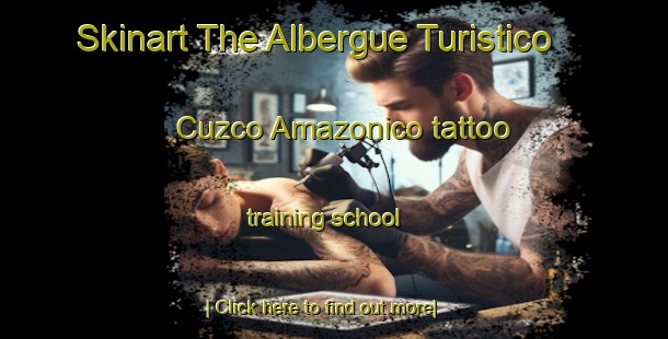 Skinart The Albergue Turistico Cuzco Amazonico tattoo training school-United Kingdom