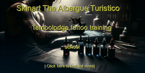 Skinart The Albergue Turistico Tambolodge tattoo training school-United Kingdom