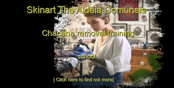 Skinart The Aldeia Comunais Chacana removal training school-United Kingdom