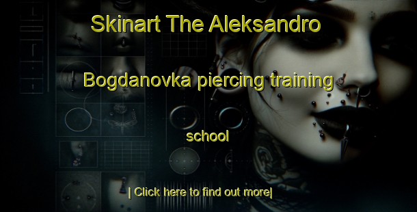 Skinart The Aleksandro Bogdanovka piercing training school-United Kingdom