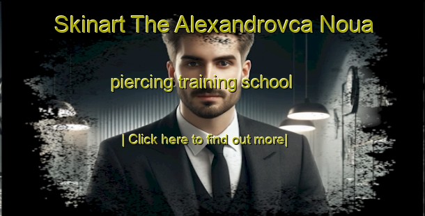 Skinart The Alexandrovca Noua piercing training school-United Kingdom