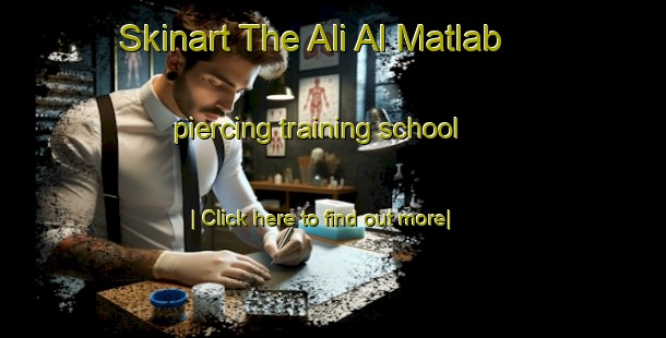 Skinart The Ali Al Matlab piercing training school-United Kingdom