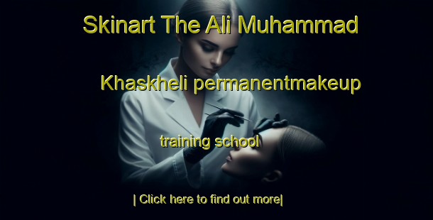 Skinart The Ali Muhammad Khaskheli permanentmakeup training school-United Kingdom