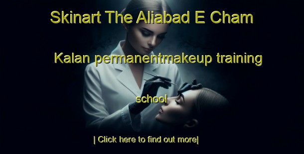 Skinart The Aliabad E Cham Kalan permanentmakeup training school-United Kingdom