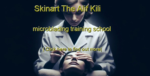 Skinart The Alif Kili microblading training school-United Kingdom