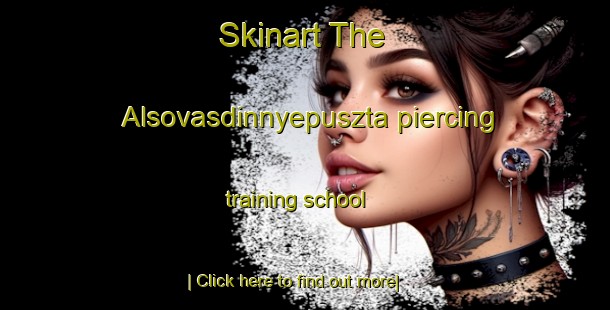 Skinart The Alsovasdinnyepuszta piercing training school-United Kingdom