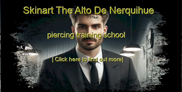 Skinart The Alto De Nerquihue piercing training school-United Kingdom