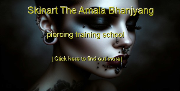 Skinart The Amala Bhanjyang piercing training school-United Kingdom