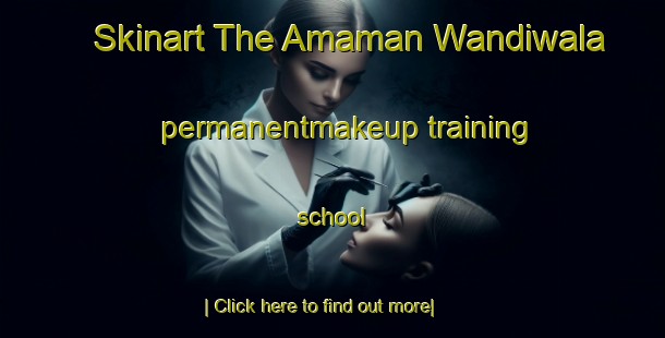 Skinart The Amaman Wandiwala permanentmakeup training school-United Kingdom