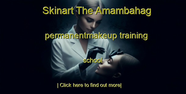 Skinart The Amambahag permanentmakeup training school-United Kingdom