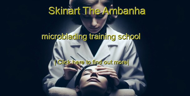 Skinart The Ambanha microblading training school-United Kingdom