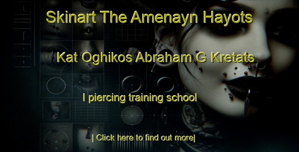 Skinart The Amenayn Hayots  Kat Oghikos Abraham G Kretats I piercing training school-United Kingdom