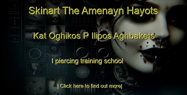 Skinart The Amenayn Hayots  Kat Oghikos P Ilipos Aghbakets I piercing training school-United Kingdom