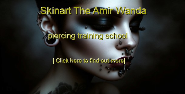 Skinart The Amir Wanda piercing training school-United Kingdom