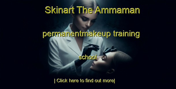 Skinart The Ammaman permanentmakeup training school-United Kingdom