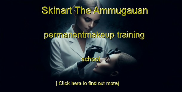 Skinart The Ammugauan permanentmakeup training school-United Kingdom