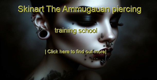 Skinart The Ammugauan piercing training school-United Kingdom