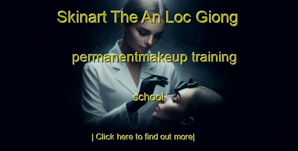 Skinart The An Loc Giong permanentmakeup training school-United Kingdom