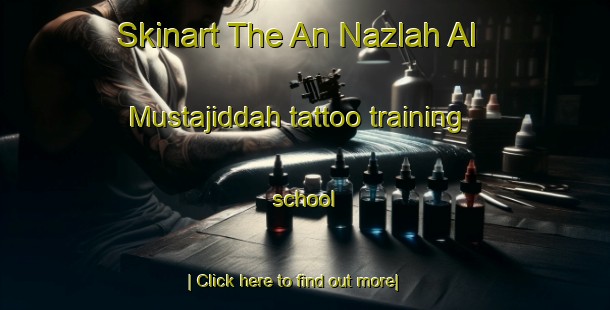 Skinart The An Nazlah Al Mustajiddah tattoo training school-United Kingdom