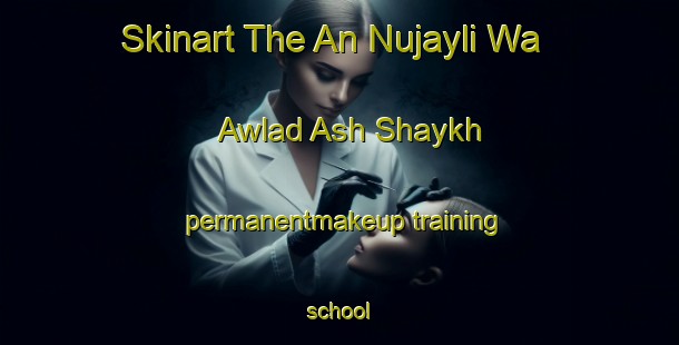 Skinart The An Nujayli Wa Awlad Ash Shaykh permanentmakeup training school-United Kingdom