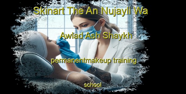 Skinart The An Nujayli Wa Awlad Ash Shaykh permanentmakeup training school-United Kingdom