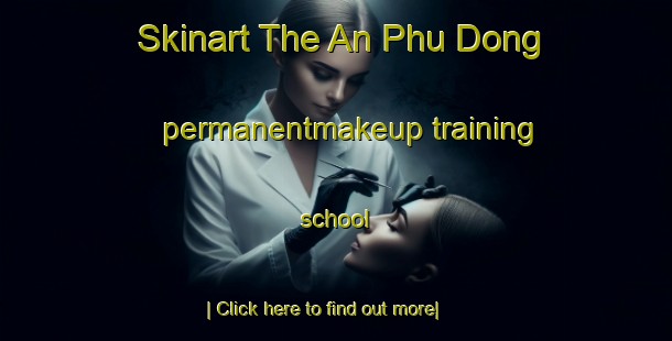 Skinart The An Phu Dong permanentmakeup training school-United Kingdom