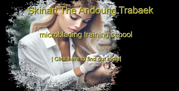 Skinart The Andoung Trabaek microblading training school-United Kingdom