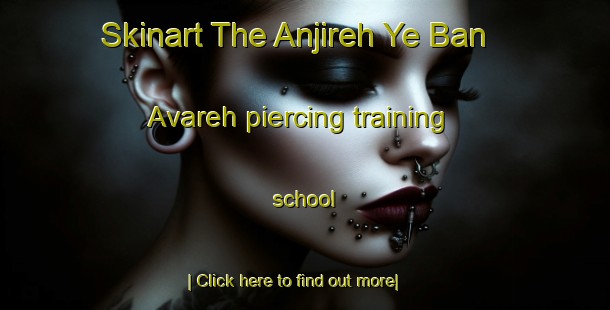 Skinart The Anjireh Ye Ban Avareh piercing training school-United Kingdom