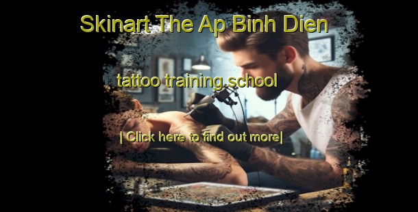 Skinart The Ap Binh Dien tattoo training school-United Kingdom