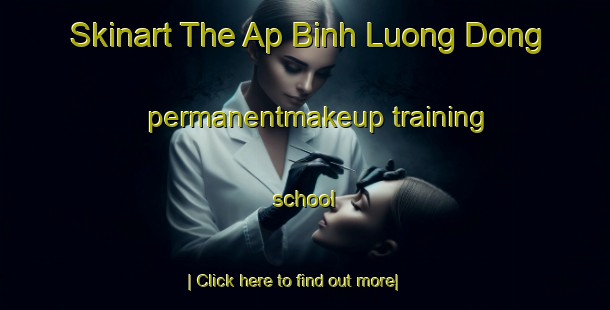 Skinart The Ap Binh Luong Dong permanentmakeup training school-United Kingdom