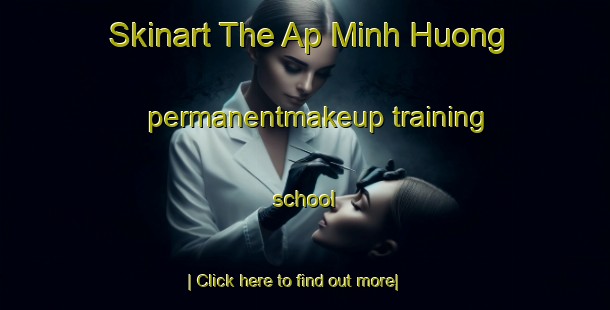 Skinart The Ap Minh Huong permanentmakeup training school-United Kingdom