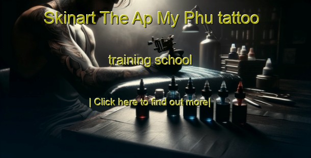 Skinart The Ap My Phu tattoo training school-United Kingdom