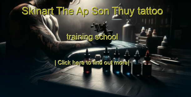 Skinart The Ap Son Thuy tattoo training school-United Kingdom