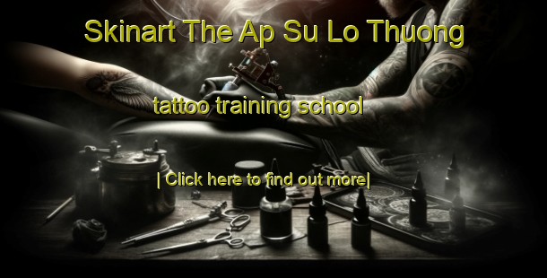 Skinart The Ap Su Lo Thuong tattoo training school-United Kingdom