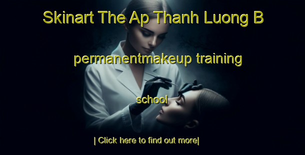 Skinart The Ap Thanh Luong B permanentmakeup training school-United Kingdom