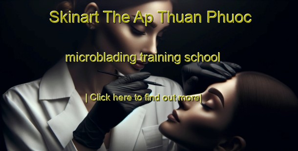 Skinart The Ap Thuan Phuoc microblading training school-United Kingdom