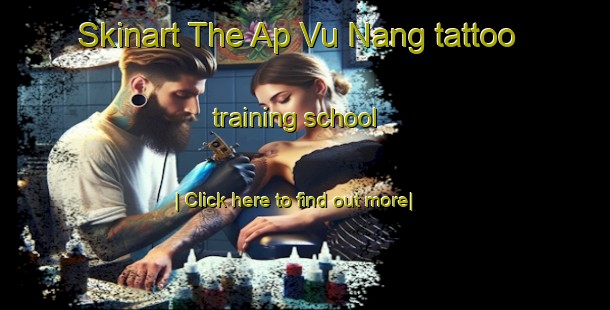 Skinart The Ap Vu Nang tattoo training school-United Kingdom