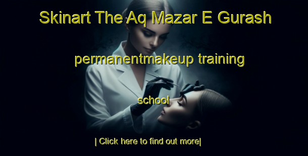 Skinart The Aq Mazar E Gurash permanentmakeup training school-United Kingdom