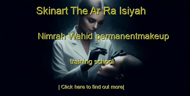 Skinart The Ar Ra Isiyah Nimrah Wahid permanentmakeup training school-United Kingdom