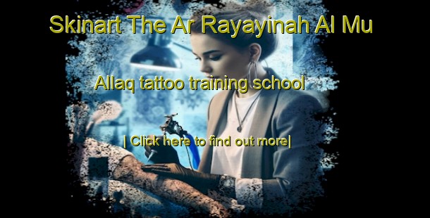 Skinart The Ar Rayayinah Al Mu Allaq tattoo training school-United Kingdom