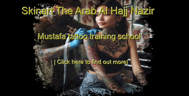 Skinart The Arab Al Hajj Nazir Mustafa tattoo training school-United Kingdom