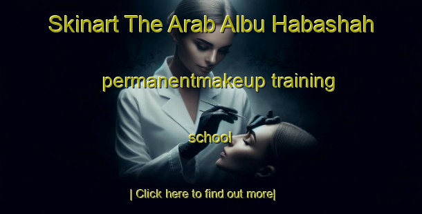 Skinart The Arab Albu Habashah permanentmakeup training school-United Kingdom