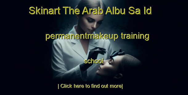 Skinart The Arab Albu Sa Id permanentmakeup training school-United Kingdom