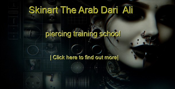 Skinart The Arab Dari  Ali piercing training school-United Kingdom